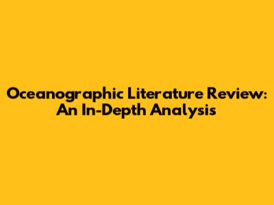 Oceanographic Literature Review: An In-Depth Analysis
