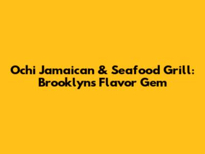 Ochi Jamaican & Seafood Grill: Brooklyn's Flavor Gem