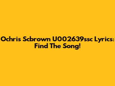 Ochris Scbrown U002639ssc Lyrics: Find The Song!
