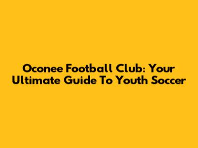 Oconee Football Club: Your Ultimate Guide To Youth Soccer