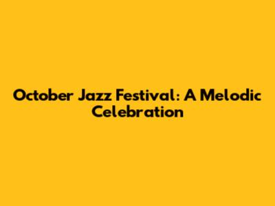 October Jazz Festival: A Melodic Celebration