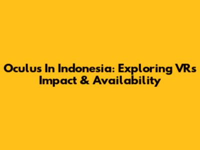 Oculus In Indonesia: Exploring VR's Impact & Availability