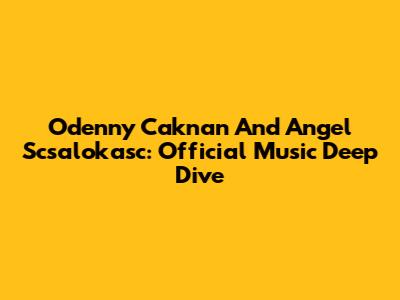 Odenny Caknan And Angel Scsalokasc: Official Music Deep Dive