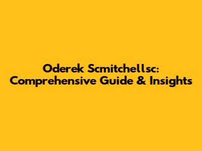 Oderek Scmitchellsc: Comprehensive Guide & Insights
