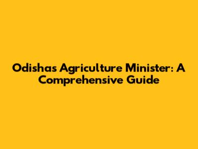 Odisha's Agriculture Minister: A Comprehensive Guide