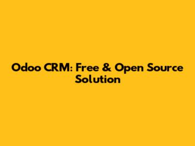 Odoo CRM: Free & Open Source Solution