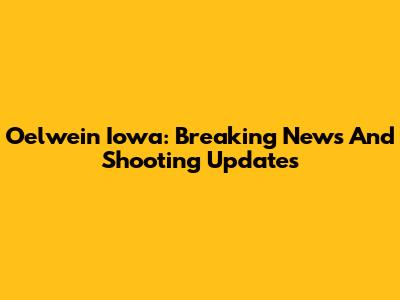 Oelwein Iowa: Breaking News And Shooting Updates