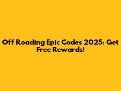 Off Roading Epic Codes 2025: Get Free Rewards!