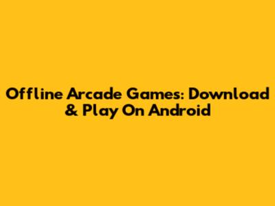 Offline Arcade Games: Download & Play On Android