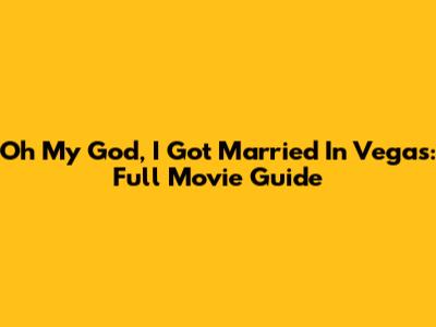 Oh My God, I Got Married In Vegas: Full Movie Guide