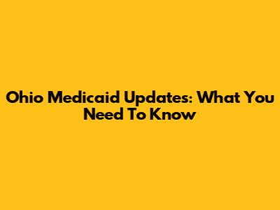 Ohio Medicaid Updates: What You Need To Know