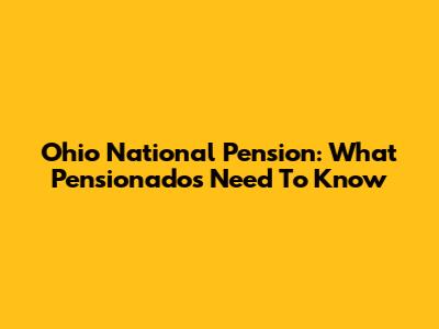 Ohio National Pension: What Pensionados Need To Know