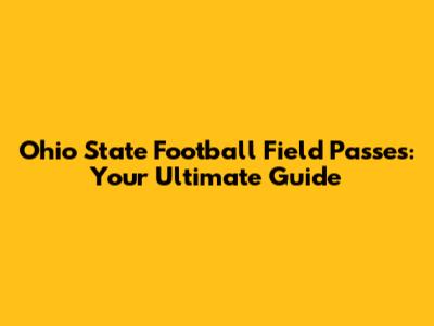 Ohio State Football Field Passes: Your Ultimate Guide