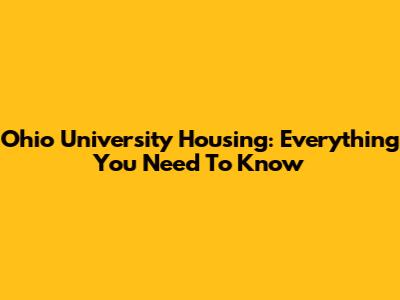 Ohio University Housing: Everything You Need To Know