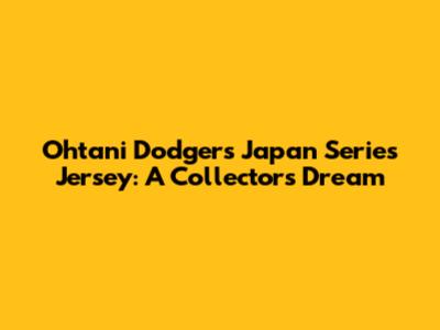 Ohtani Dodgers Japan Series Jersey: A Collector's Dream