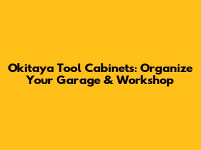 Okitaya Tool Cabinets: Organize Your Garage & Workshop