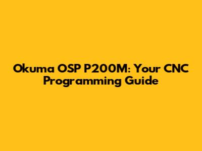 Okuma OSP P200M: Your CNC Programming Guide