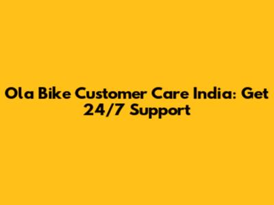 Ola Bike Customer Care India: Get 24/7 Support