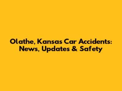 Olathe, Kansas Car Accidents: News, Updates & Safety