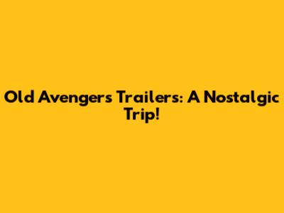 Old Avengers Trailers: A Nostalgic Trip!