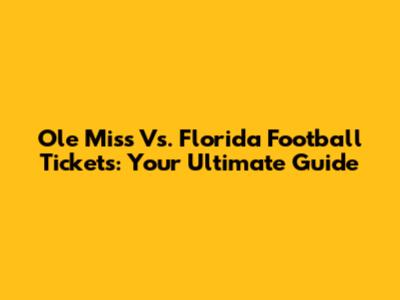 Ole Miss Vs. Florida Football Tickets: Your Ultimate Guide