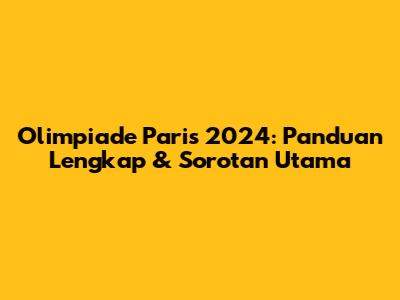 Olimpiade Paris 2024: Panduan Lengkap & Sorotan Utama