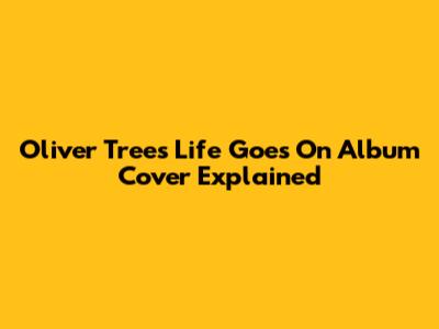 Oliver Tree's 'Life Goes On' Album Cover Explained