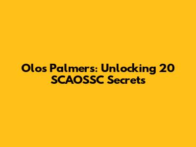 Olos Palmers: Unlocking 20 SCAOSSC Secrets
