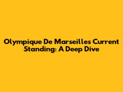Olympique De Marseille's Current Standing: A Deep Dive