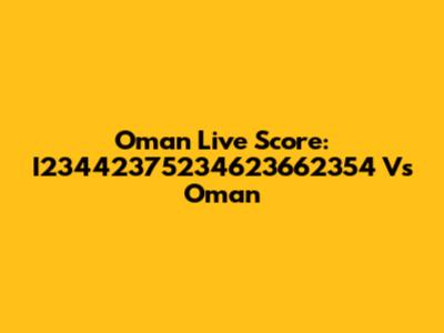 Oman Live Score: I23442375234623662354 Vs Oman