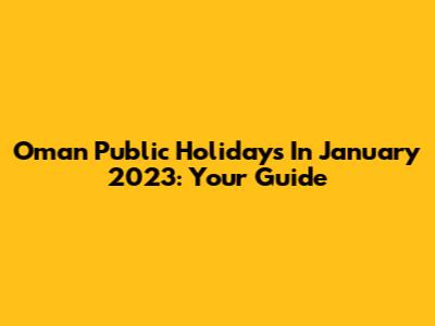 Oman Public Holidays In January 2023: Your Guide