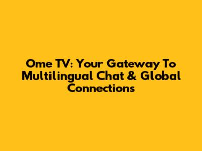 Ome TV: Your Gateway To Multilingual Chat & Global Connections