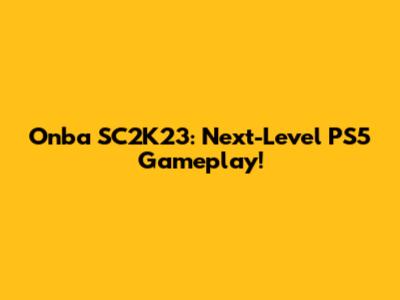 Onba SC2K23: Next-Level PS5 Gameplay!