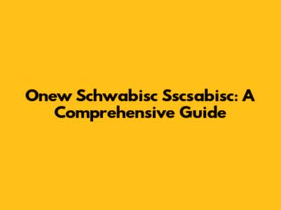 Onew Schwabisc Sscsabisc: A Comprehensive Guide