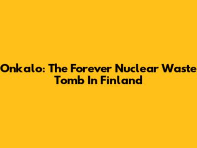 Onkalo: The Forever Nuclear Waste Tomb In Finland