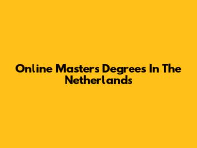 Online Master's Degrees In The Netherlands