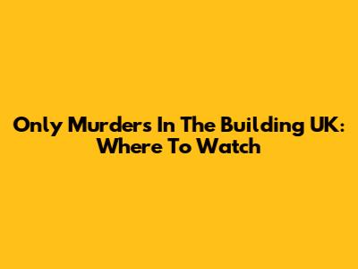 Only Murders In The Building UK: Where To Watch