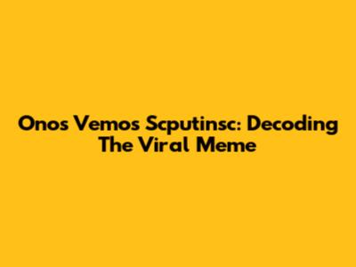 Onos Vemos Scputinsc: Decoding The Viral Meme