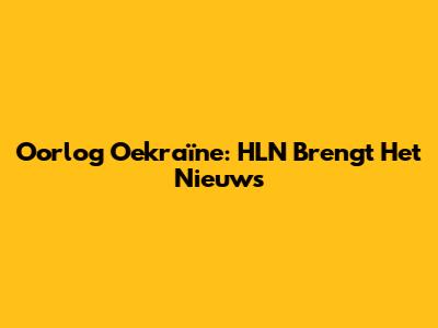 Oorlog Oekraïne: HLN Brengt Het Nieuws