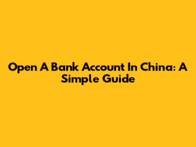 Open A Bank Account In China: A Simple Guide
