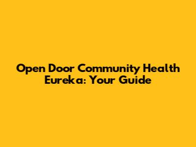 Open Door Community Health Eureka: Your Guide