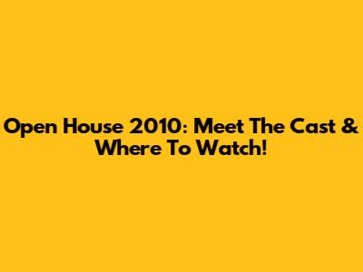 Open House 2010: Meet The Cast & Where To Watch!