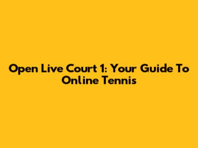 Open Live Court 1: Your Guide To Online Tennis