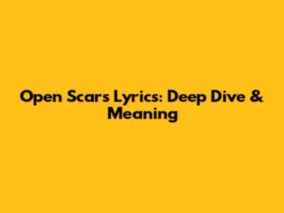 Open Scars Lyrics: Deep Dive & Meaning