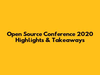 Open Source Conference 2020 Highlights & Takeaways