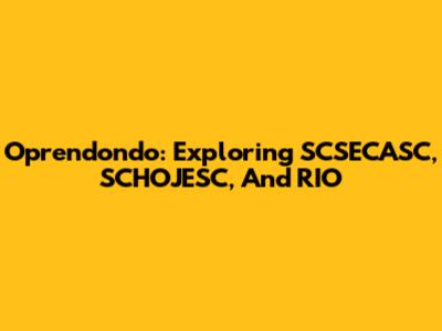 Oprendondo: Exploring SCSECASC, SCHOJESC, And RIO