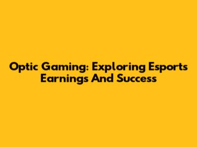 Optic Gaming: Exploring Esports Earnings And Success