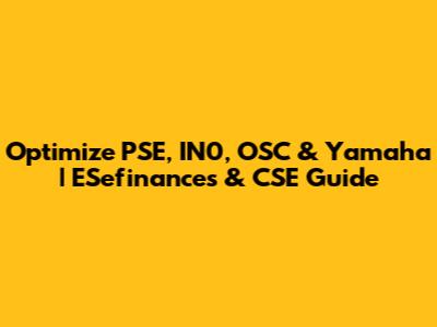 Optimize PSE, IN0, OSC & Yamaha | ESefinances & CSE Guide