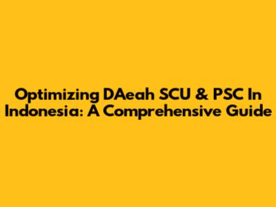 Optimizing DAeah SCU & PSC In Indonesia: A Comprehensive Guide