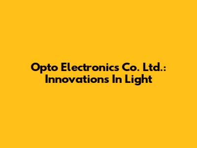 Opto Electronics Co. Ltd.: Innovations In Light